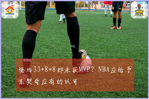 场均33+8+8却未获MVP？NBA应给予东契奇应有的认可
